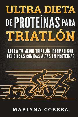 bokomslag ULTRA DIETA De PROTEINAS PARA TRIATLON: LOGRA TU MEJOR TRIATLON IRONMAN CON DELICIOSAS COMIDAS ALTAS En PROTEINAS