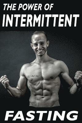 Matej Kacvinsky - The Power Of Intermittent Fasting: Discover Effortless Abs Diet giving you greater Mental toughness, quick Fat Loss and no Cardio, enabling Lean Muscl, Häftad