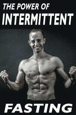 The Power Of Intermittent Fasting: Discover Effortless Abs Diet giving you greater Mental toughness, quick Fat Loss and no Cardio, enabling Lean Muscl 1