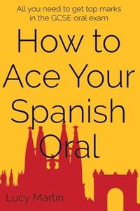 bokomslag How to ace your Spanish oral: All you need to get top marks in the speaking exam