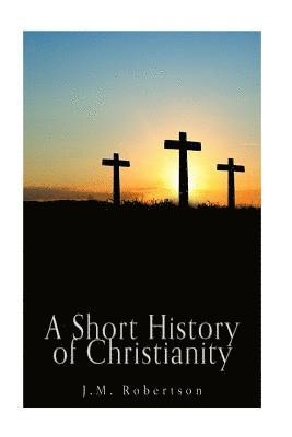 J. M. Robertson - A Short History of Christianity, Häftad