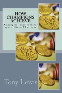 bokomslag How Champions Achieve: An inspirational book for sport, life and business