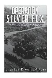bokomslag Operation Silver Fox: The History of Nazi Germany's Arctic Invasion of the Soviet Union during World War II