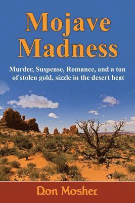 Mojave Madness: Murder, Suspense, Romance, and a ton of stolen gold, sizzle in the desert heat 1