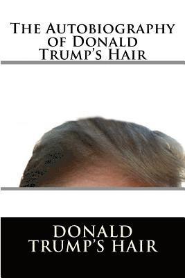 Donald J. Trump's Hair - The Autobiography of Donald Trump's Hair, Häftad