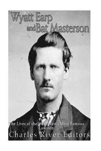 bokomslag Wyatt Earp and Bat Masterson: The Lives of the Wild West's Most Famous Lawmen