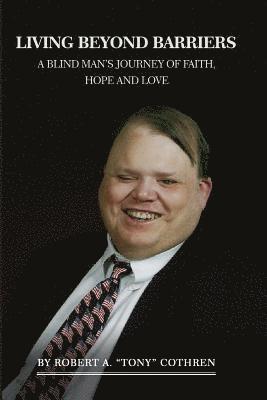 Living Beyond Barriers: A Blind Man's Journey Of Faith, Hope and Love 1