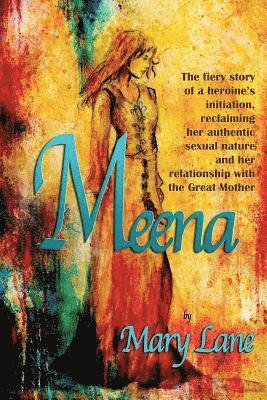 bokomslag Meena: The fiery story of a heroine's initiation, reclaiming her authentic sexual nature and her relationship with the Great