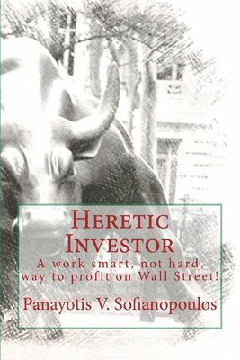 bokomslag Heretic Investor: A work smart, not hard, way to profit on Wall Street!