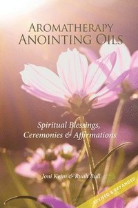 bokomslag Aromatherapy Anointing Oils, Revised & Expanded: Spiritual Blessings, Ceremonies, and Affirmations
