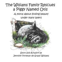 bokomslag The Williams Family Rescues a Piggy Named Otis: A moral about finding beauty under many layers