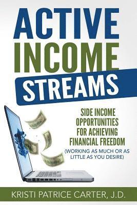 Active Income Streams: Side Income Opportunities For Achieving Financial Freedom (Working As Much or As Little As You Desire) 1