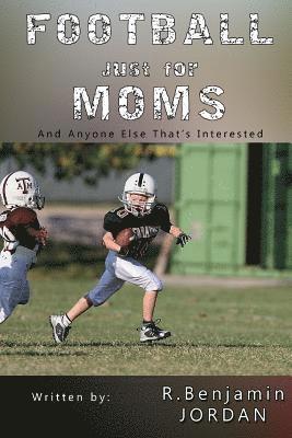 Football Just For Moms: And Anyone Else That's Interested 1