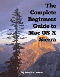 bokomslag The Complete Beginners Guide to Mac OS X Sierra (Version 10.12): (For MacBook, MacBook Air, MacBook Pro, iMac, Mac Pro, and Mac Mini)