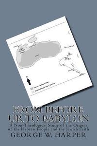 bokomslag From Before UR To Babylon: A Non-Theological Study of the Origins of the Hebrew People and the Jewish Faith