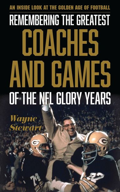 Wayne Stewart - Remembering the Greatest Coaches and Games of the NFL Glory Years, Inbunden