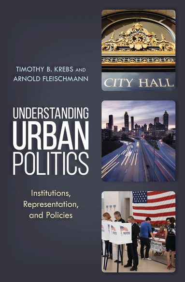 Timothy B. Krebs, Arnold Fleischmann - Understanding Urban Politics, Häftad