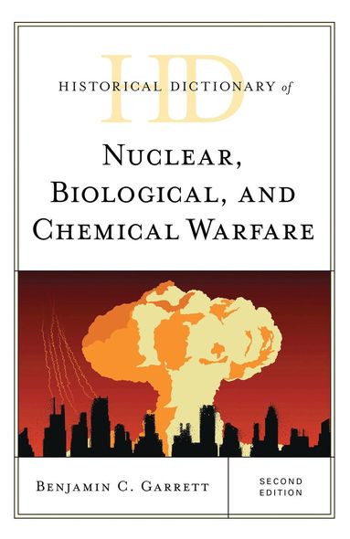 Benjamin C. Garrett - Historical Dictionary of Nuclear, Biological, and Chemical Warfare, Inbunden