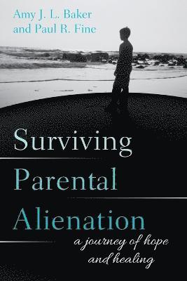 Amy J.L. Baker, PhD, Paul R. Fine, LCSW, Amy J. L. Baker, Lcsw Paul R. Fine, Amy J.L. Baker, PhD, Paul R. Fine, LCSW - Surviving Parental Alienation, Häftad