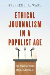 bokomslag Ethical Journalism in a Populist Age: The Democratically Engaged Journalist