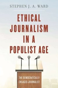 bokomslag Ethical Journalism in a Populist Age: The Democratically Engaged Journalist