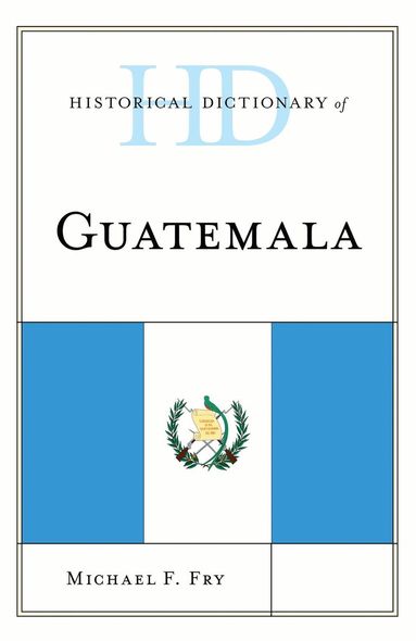 Michael F. Fry - Historical Dictionary of Guatemala, Inbunden