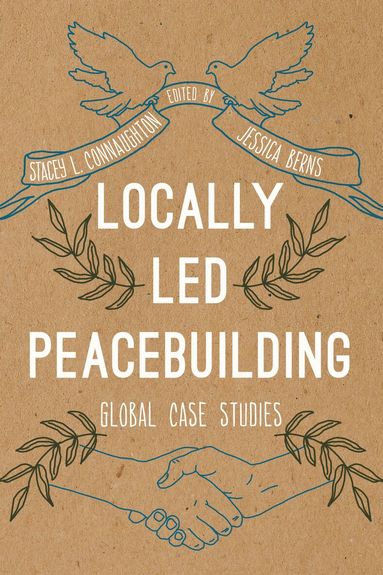 Stacey L. Connaughton, Jessica Berns - Locally Led Peacebuilding, Häftad