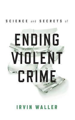 Science and Secrets of Ending Violent Crime 1