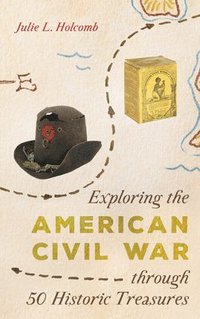 bokomslag Exploring the American Civil War through 50 Historic Treasures