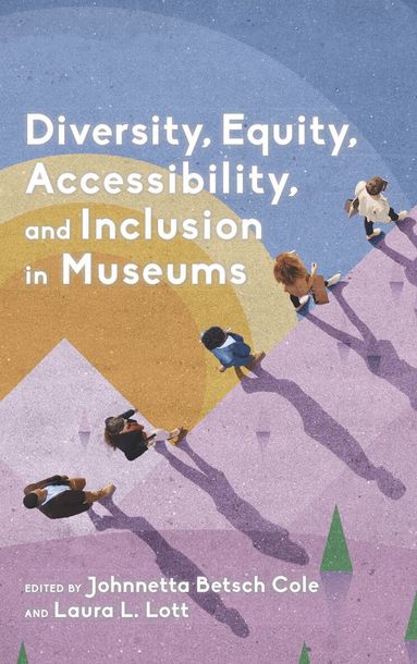 Johnnetta Betsch Cole, Laura L. Lott - Diversity, Equity, Accessibility, and Inclusion in Museums, Inbunden