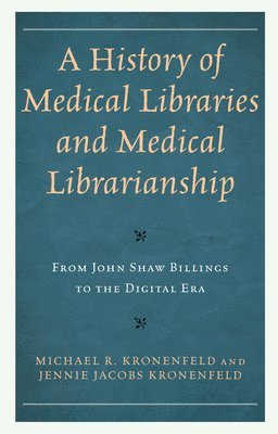 Michael R. Kronenfeld, Jennie Jacobs Kronenfeld - History of Medical Libraries and Medical Librarianship, Inbunden