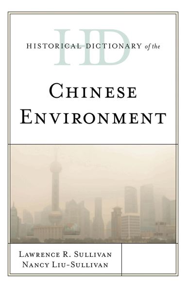 Lawrence R. Sullivan, Nancy Liu-Sullivan - Historical Dictionary of the Chinese Environment, Inbunden