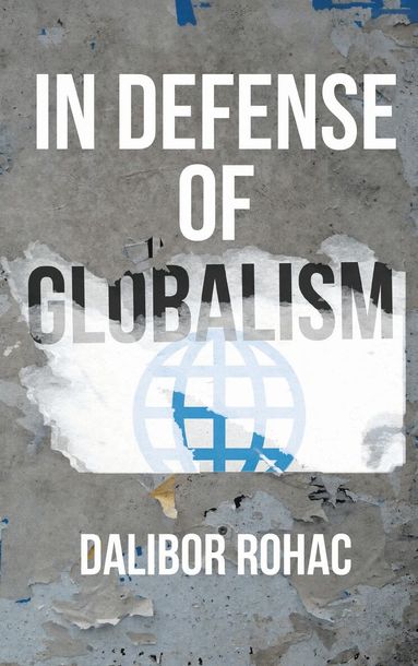 Dalibor Rohac - In Defense of Globalism, Inbunden