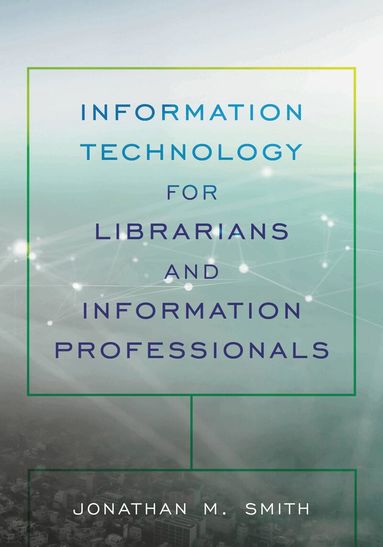 Jonathan M. Smith - Information Technology for Librarians and Information Professionals, Häftad