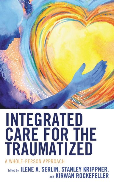 Ilene A. Serlin, Stanley Krippner, Kirwan Rockefeller - Integrated Care for the Traumatized, Inbunden