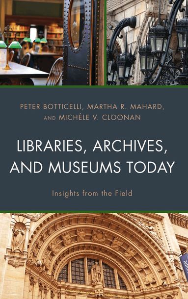Peter Botticelli, Martha R. Mahard, Michèle V. Cloonan - Libraries, Archives, and Museums Today, Inbunden
