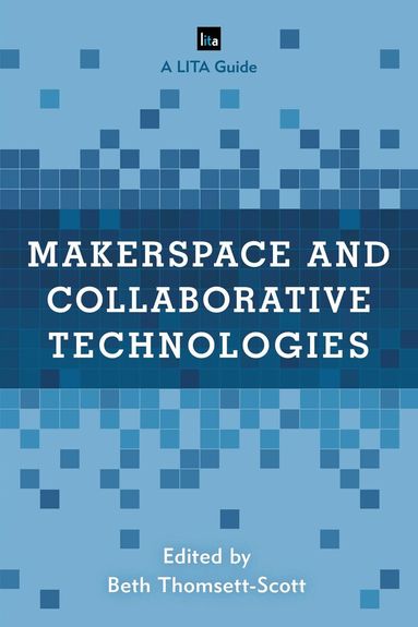 Beth Thomsett-Scott - Makerspace and Collaborative Technologies, Inbunden