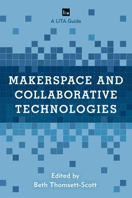 Beth Thomsett-Scott - Makerspace and Collaborative Technologies, Inbunden