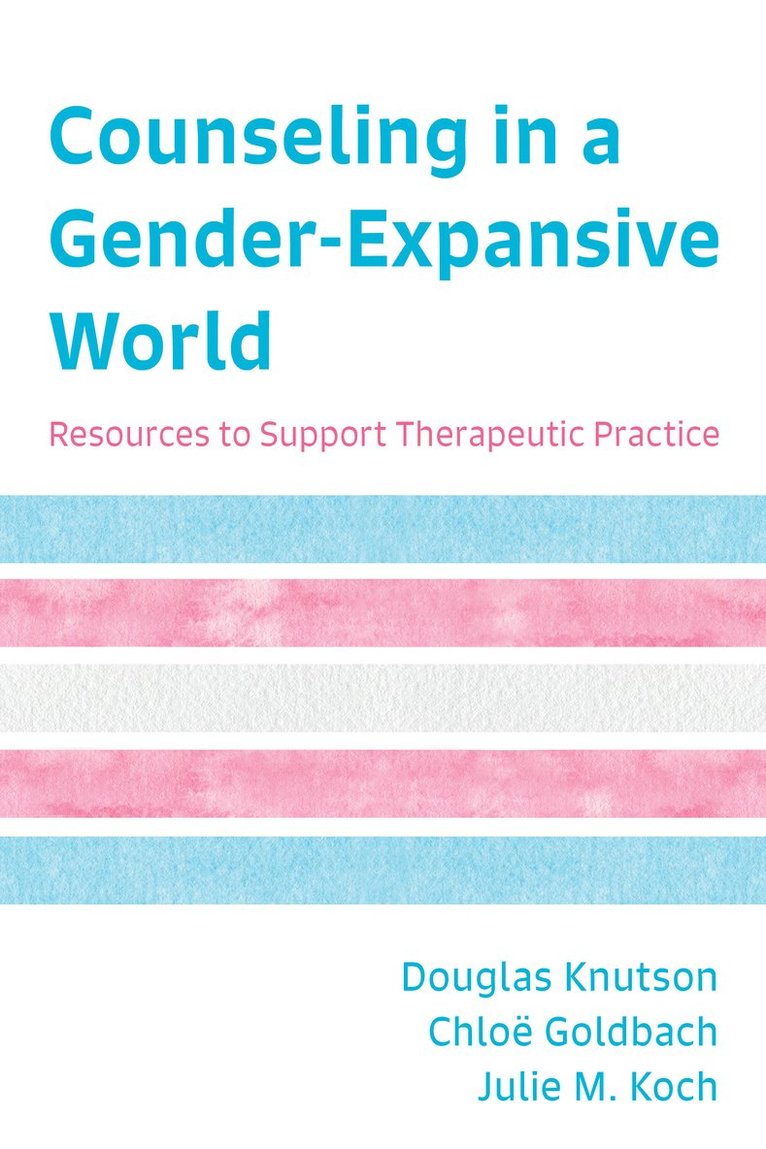 Douglas Knutson, Chloë  Goldbach, Julie M. Koch, Chloe  Goldbach, Chloë Goldbach, Julie M. Goldbach , Chloë - Counseling in a Gender-Expansive World, Häftad