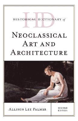 bokomslag Historical Dictionary of Neoclassical Art and Architecture