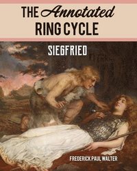 bokomslag The Annotated Ring Cycle: Siegfried