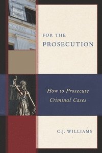 bokomslag For the Prosecution: How to Prosecute Criminal Cases
