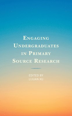 Lijuan Xu - Engaging Undergraduates in Primary Source Research, Inbunden