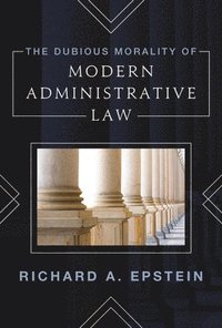 bokomslag The Dubious Morality of Modern Administrative Law