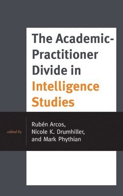 Rubén Arcos, Nicole K. Drumhiller, Mark Phythian, Ruben Arcos, Nicole K. Arcos, Rubén - Academic-Practitioner Divide in Intelligence Studies, Inbunden
