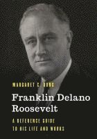 bokomslag Franklin Delano Roosevelt: A Reference Guide to His Life and Works