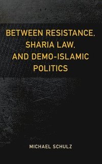 bokomslag Between Resistance, Sharia Law, and Demo-Islamic Politics