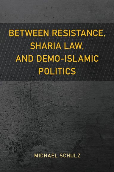 Michael Schulz - Between Resistance, Sharia Law, and Demo-Islamic Politics, Inbunden