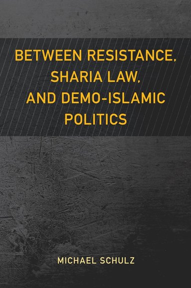 bokomslag Between Resistance, Sharia Law, and Demo-Islamic Politics