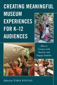 bokomslag Creating Meaningful Museum Experiences for K12 Audiences